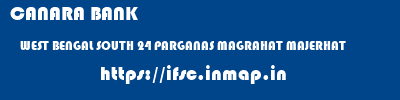 CANARA BANK  WEST BENGAL SOUTH 24 PARGANAS MAGRAHAT MAJERHAT  ifsc code